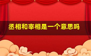 丞相和宰相是一个意思吗