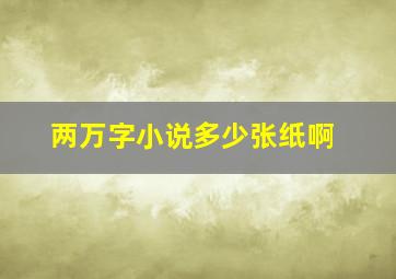 两万字小说多少张纸啊