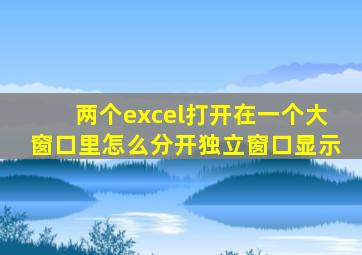 两个excel打开在一个大窗口里怎么分开独立窗口显示