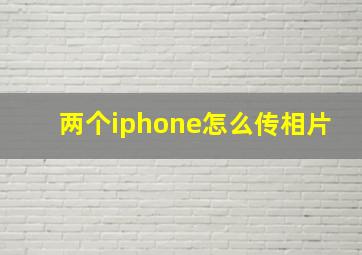 两个iphone怎么传相片