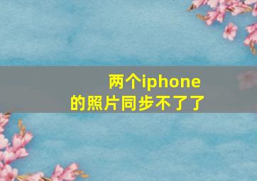 两个iphone的照片同步不了了