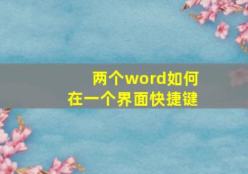 两个word如何在一个界面快捷键