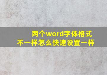 两个word字体格式不一样怎么快速设置一样