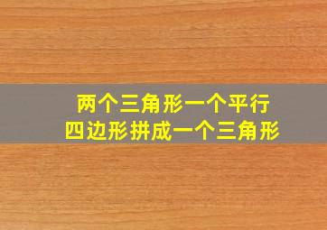 两个三角形一个平行四边形拼成一个三角形