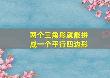 两个三角形就能拼成一个平行四边形