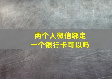 两个人微信绑定一个银行卡可以吗