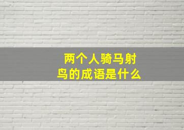 两个人骑马射鸟的成语是什么