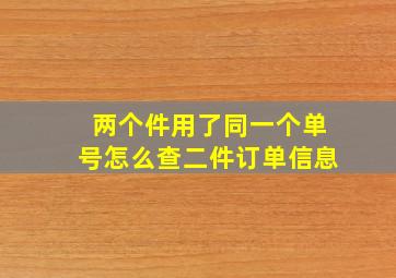 两个件用了同一个单号怎么查二件订单信息