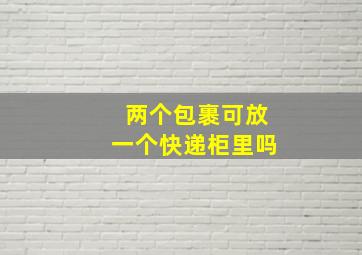 两个包裹可放一个快递柜里吗