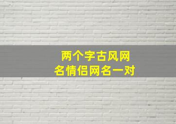 两个字古风网名情侣网名一对