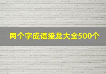 两个字成语接龙大全500个