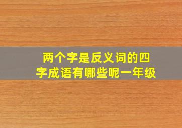 两个字是反义词的四字成语有哪些呢一年级