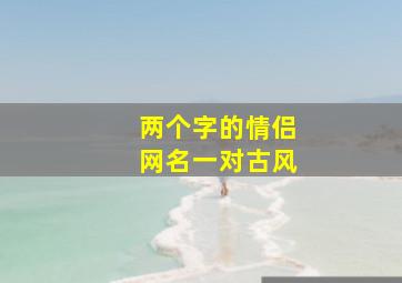 两个字的情侣网名一对古风