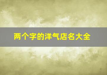 两个字的洋气店名大全