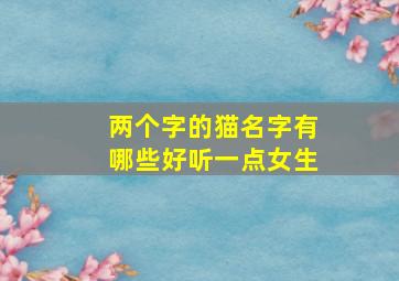 两个字的猫名字有哪些好听一点女生