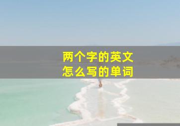 两个字的英文怎么写的单词