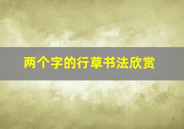 两个字的行草书法欣赏