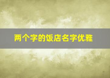 两个字的饭店名字优雅