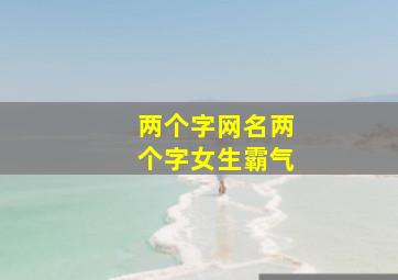 两个字网名两个字女生霸气