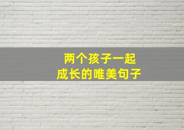 两个孩子一起成长的唯美句子