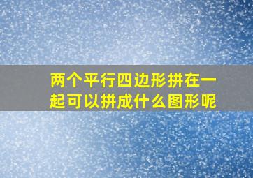 两个平行四边形拼在一起可以拼成什么图形呢