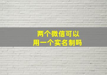 两个微信可以用一个实名制吗