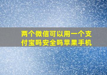 两个微信可以用一个支付宝吗安全吗苹果手机