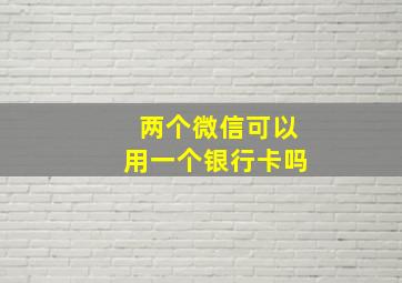 两个微信可以用一个银行卡吗