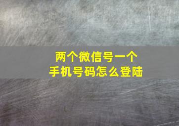 两个微信号一个手机号码怎么登陆