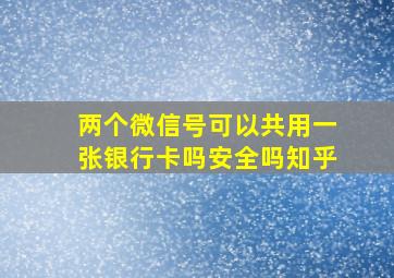 两个微信号可以共用一张银行卡吗安全吗知乎