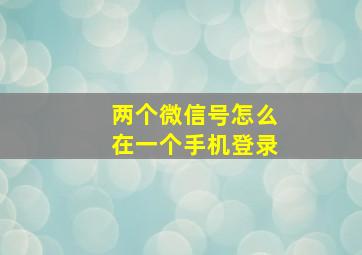 两个微信号怎么在一个手机登录