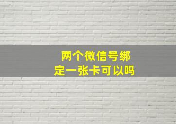 两个微信号绑定一张卡可以吗