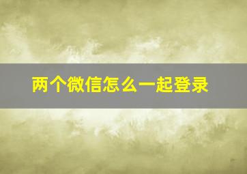 两个微信怎么一起登录