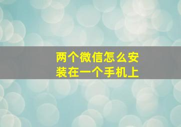 两个微信怎么安装在一个手机上