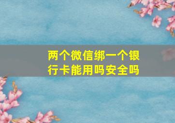 两个微信绑一个银行卡能用吗安全吗