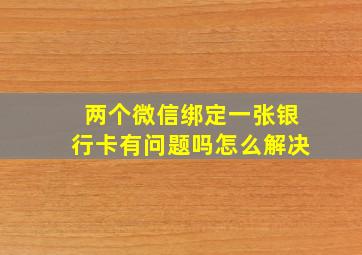 两个微信绑定一张银行卡有问题吗怎么解决