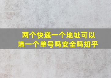 两个快递一个地址可以填一个单号吗安全吗知乎