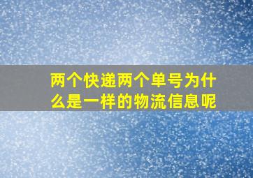 两个快递两个单号为什么是一样的物流信息呢