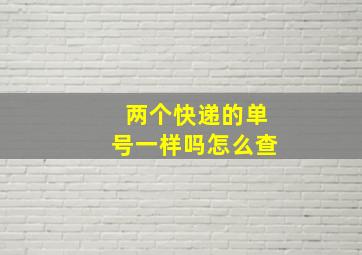 两个快递的单号一样吗怎么查