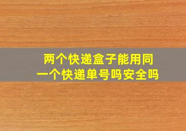 两个快递盒子能用同一个快递单号吗安全吗