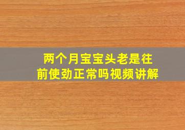 两个月宝宝头老是往前使劲正常吗视频讲解