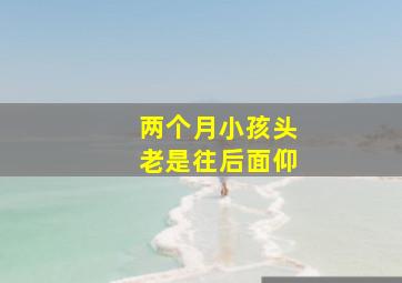 两个月小孩头老是往后面仰