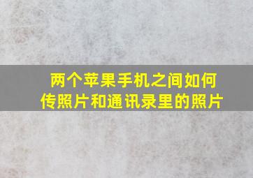 两个苹果手机之间如何传照片和通讯录里的照片