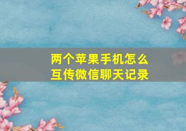 两个苹果手机怎么互传微信聊天记录