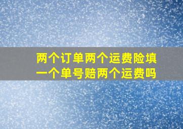 两个订单两个运费险填一个单号赔两个运费吗