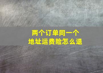 两个订单同一个地址运费险怎么退