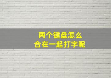 两个键盘怎么合在一起打字呢