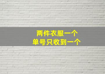 两件衣服一个单号只收到一个