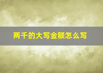 两千的大写金额怎么写