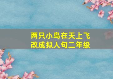 两只小鸟在天上飞改成拟人句二年级